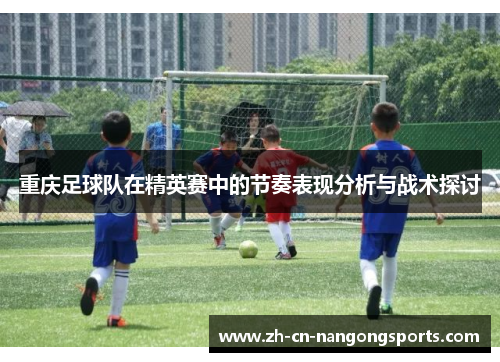 重庆足球队在精英赛中的节奏表现分析与战术探讨